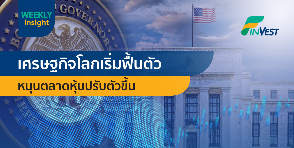 Weekly Insight 10 พฤษภาคม 2564 เศรษฐกิจโลกเริ่มฟื้นตัว หนุนตลาดหุ้นปรับตัวขึ้น