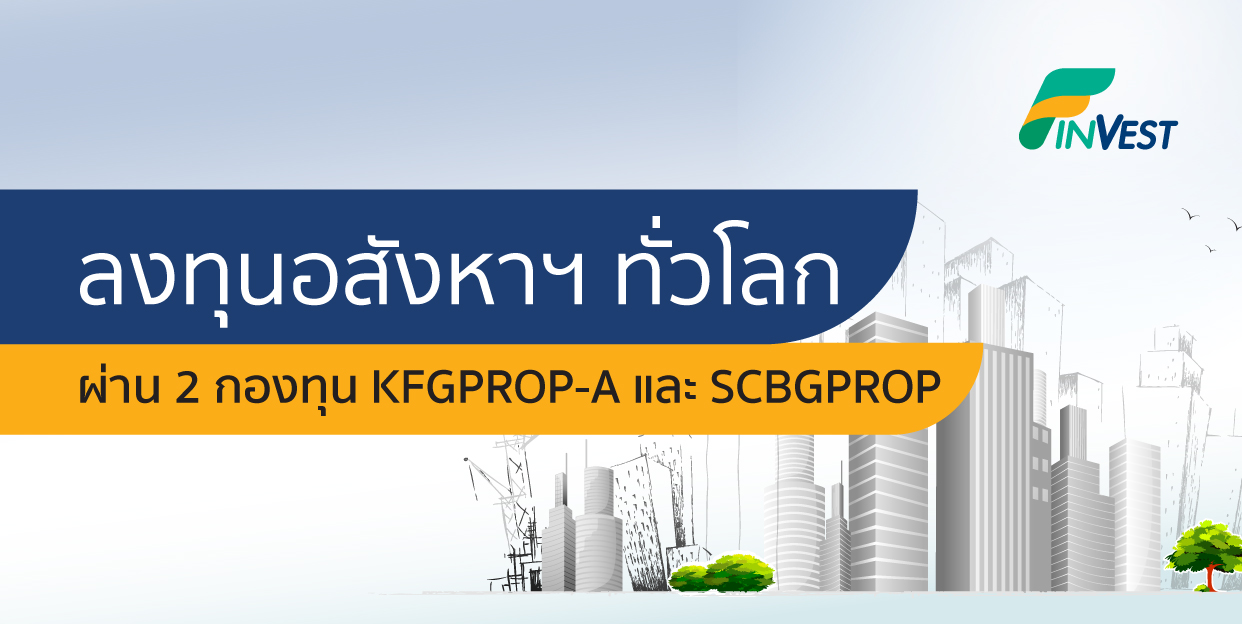 เปิดโอกาสลงทุนขุมทรัพย์อสังหาฯ ทั่วโลก ผ่าน 2 กองทุนอสังหาริมทรัพย์ผลตอบแทนโดดเด่น KFGPROP-A และ SCBGPROP