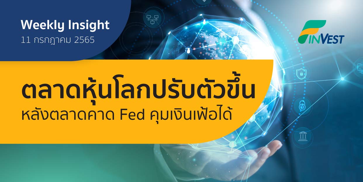 Weekly Insight 11 ก.ค. 2565 | ตลาดหุ้นโลกปรับตัวขึ้น หลังตลาดคาด Fed คุมเงินเฟ้อได้