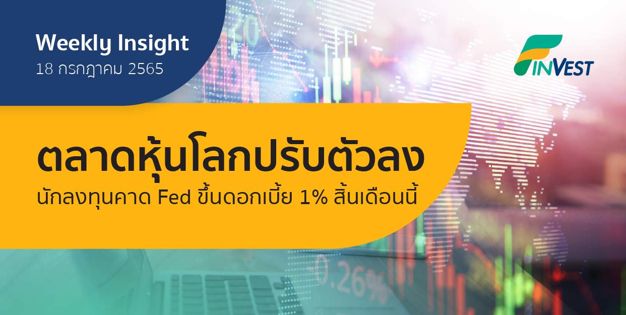 Weekly Insight 18 ก.ค. 2565 | ตลาดหุ้นโลกปรับตัวลง นักลงทุนคาด Fed ขึ้นดอกเบี้ย 1% สิ้นเดือนนี้