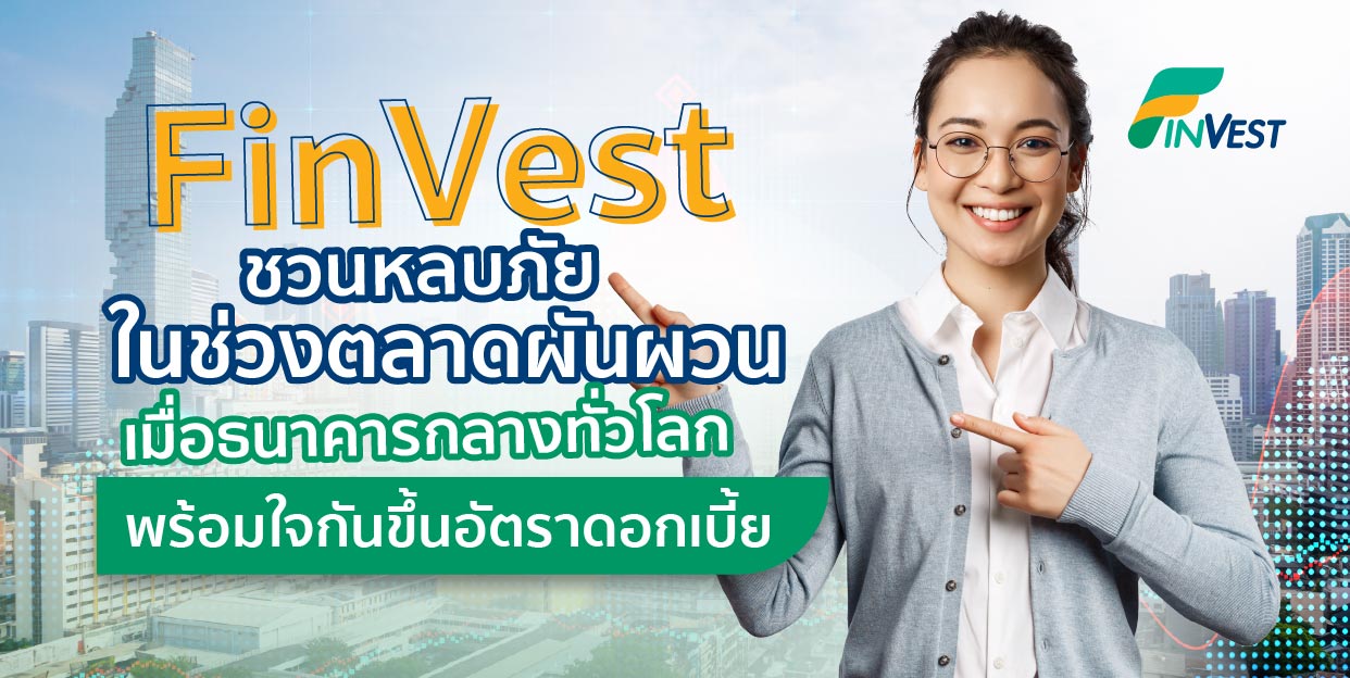 FinVest ชวนหลบภัยในช่วงตลาดผันผวน เมื่อธนาคารกลางทั่วโลกพร้อมใจกันขึ้นอัตราดอกเบี้ย