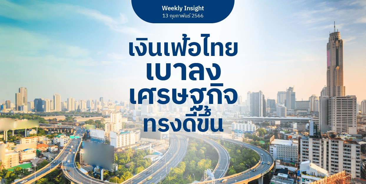 Weekly Insight 13 ก.พ. 2566 | เงินเฟ้อไทยเบาลงเศรษฐกิจทรงดีขึ้น
