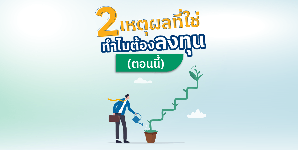 2 เหตุผลที่ใช่ ทำไมต้องลงทุน (ตอนนี้)