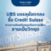 UBS บรรลุข้อตกลงซื้อ Credit Suisse ทางการดันสนับสนุน กันความเสี่ยงสามเป็นวิกฤต