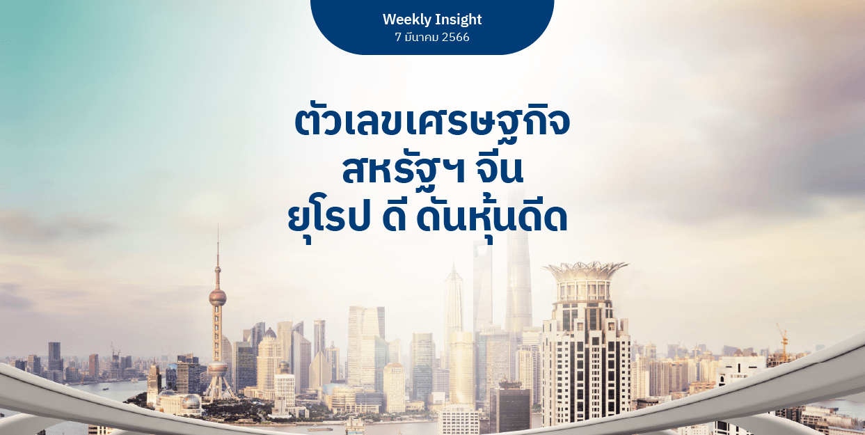 Weekly Insight 7 มี.ค. 2566 | ตัวเลขเศรษฐกิจสหรัฐฯ จีน ยุโรป ดี ดันหุ้นดีด 