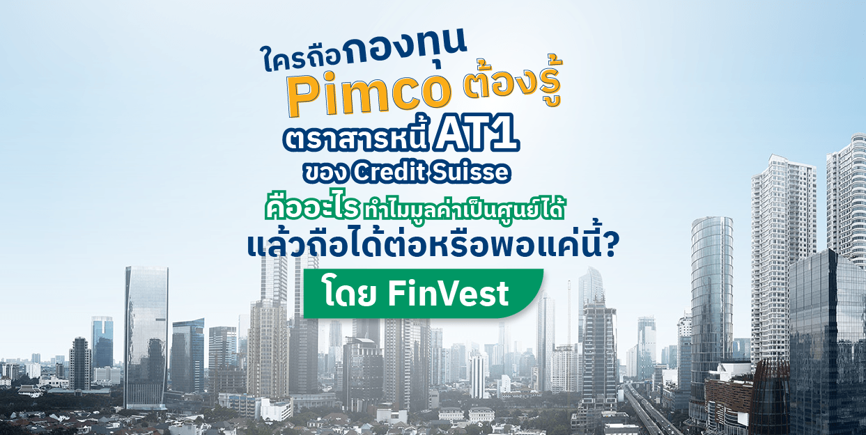 ใครถือกองทุน Pimco ต้องรู้ ตราสารหนี้ AT1 ของ Credit Suisse คืออะไร ทำไมมูลค่าเป็นศูนย์ได้ แล้วถือได้ต่อหรือพอแค่นี้? โดย FinVest