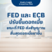 FED และ ECB ปรับขึ้นดอกเบี้ย ขณะที่ FED ส่งสัญญาณสิ้นสุดดอกเบี้ยขาขึ้น