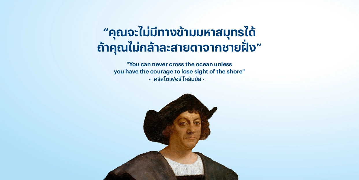 “คุณจะไม่มีทางข้ามมหาสมุทรได้ ถ้าคุณไม่กล้าละสายตาจากชายฝั่ง” – คริสโตเฟอร์ โคลัมบัส