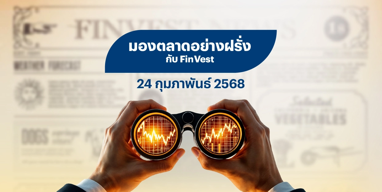 🔍 มองตลาดอย่างฝรั่งกับ FinVest | 24 กุมภาพันธ์ 2568